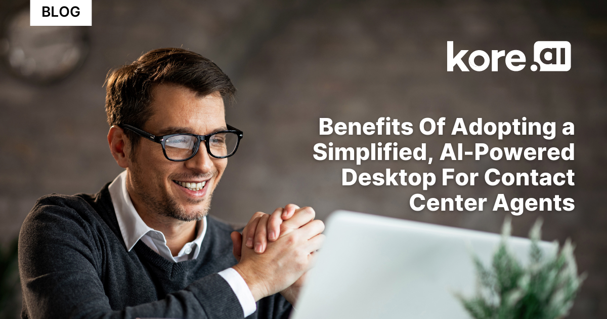 Benefits Of Adopting A Simplified, AI Powered Desktop For Contact Center Agents